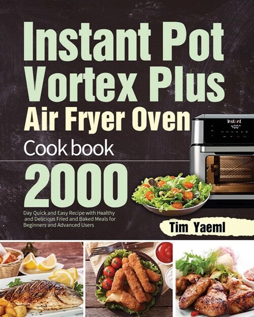 Instant Pot Vortex Plus Air Fryer Oven Cookbook: 2000-Day Quick and Easy Recipe with Healthy and Delicious Fried and Baked Meals for Beginners and Adv (Paperback)