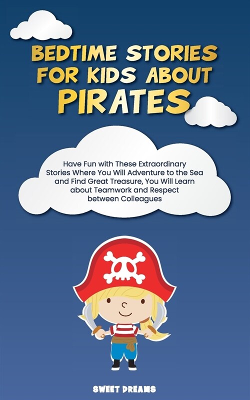 Bedtime Stories for Kids about Pirates: Have Fun with These Extraordinary Stories Where You Will Adventure to the Sea and Find Great Treasures, You Wi (Paperback)