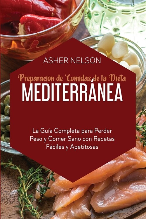 Preparaci? de Comidas de la Dieta Mediterr?ea: La Gu? Completa para Perder Peso y Comer Sano con Recetas F?iles y Apetitosas (Paperback)