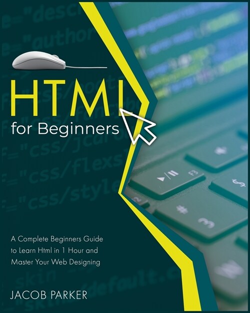 HTML For Beginners: A Complete Beginners Guide to Learn Html in 1 Hour and Master Your Web Designing (Paperback)