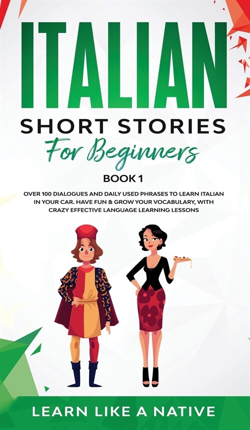 Italian Short Stories for Beginners Book 1 : Over 100 Dialogues and Daily Used Phrases to Learn Italian in Your Car. Have Fun & Grow Your Vocabulary,  (Hardcover)