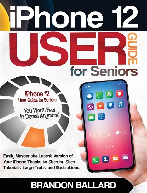 iPhone 12 User Guide for Seniors: Easily Master the Latest Version of Your iPhone: Step-by-Step Tutorials, Large Texts, and Illustrations. You Wont F (Hardcover)