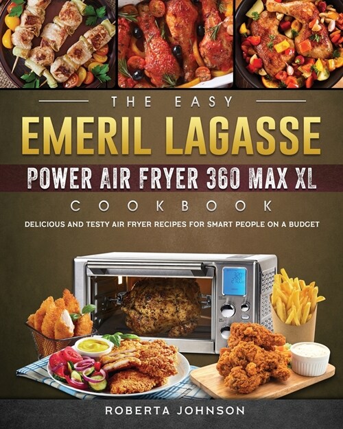 The Easy Emeril Lagasse Power Air Fryer 360 Max XL Cookbook: Delicious and Testy Air Fryer Recipes for smart People on a Budgt (Paperback)
