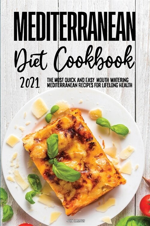 Mediterranean Diet Cookbook 2021: The most Quick and Easy, Mouth-Watering Mediterranean Recipes for Lifelong Health (Paperback)