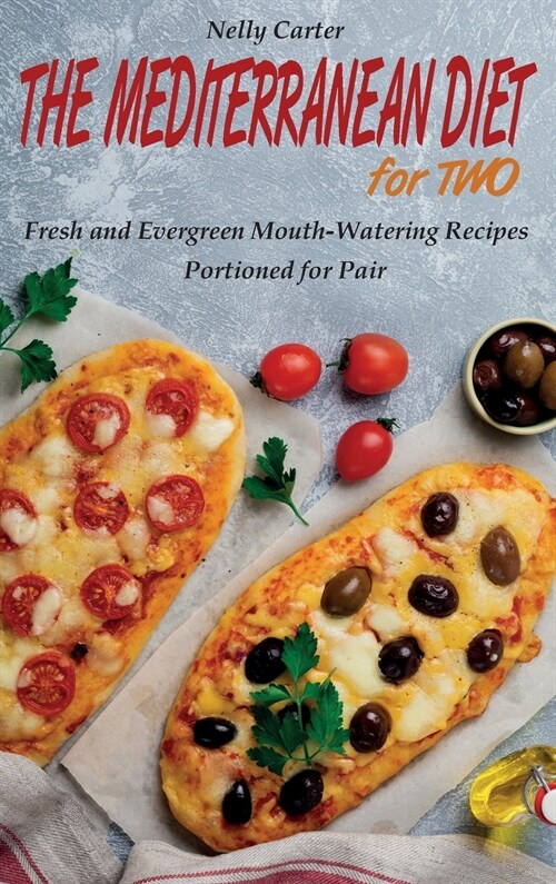 The Mediterranean Diet for Two: Fresh and Evergreen Mouth-Watering Recipes Portioned for Pair (Hardcover)