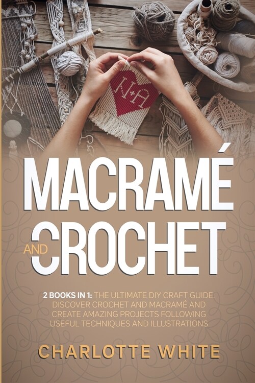 Macrame and Crochet: 2 Books in 1: The Ultimate DIY Craft Guide. Discover Crochet and Macrame and Create Amazing Projects Following Useful (Paperback)