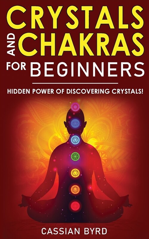 Crystals and Chakras for Beginners: The Power of Crystals and Healing Stones! Discovering Crystals Hidden Power! The Guide to Expand Mind Power, Enha (Paperback)