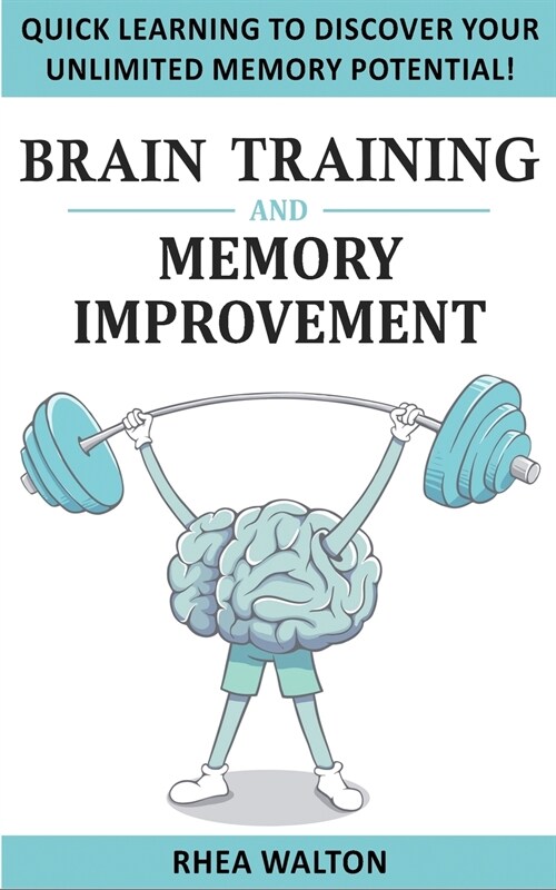 Brain Training and Memory Improvement: Discover Your Unlimited Memory Potential with Accelerated Learning Techniques! Train Your Brain, Improve your L (Paperback)