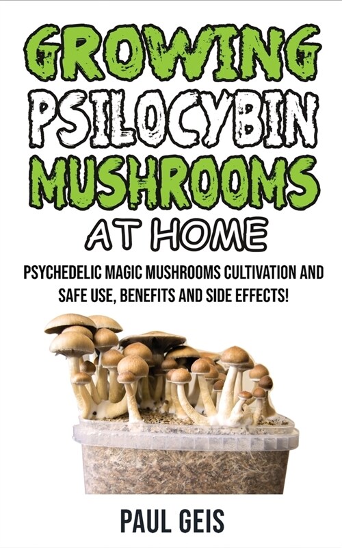 Growing Psilocybin Mushrooms at Home: Psychedelic Magic Mushrooms Cultivation and Safe Use, Benefits and Side Effects! The Healing Powers of Hallucino (Paperback)