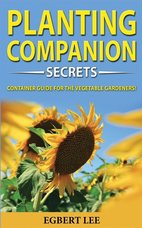 Companion Planting Secrets: Build your Sustainable Garden with Hydroponics Growing Secrets! The Vegetable Gardeners Container Guide! Organic Gard (Paperback)