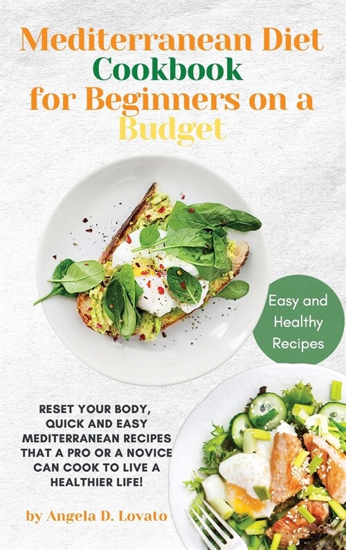 The Mediterranean Diet Cookbook for Beginners on a Budget: Reset your Body, Quick and Easy Mediterranean Recipes That a Pro or a Novice Can Cook To Li (Hardcover)