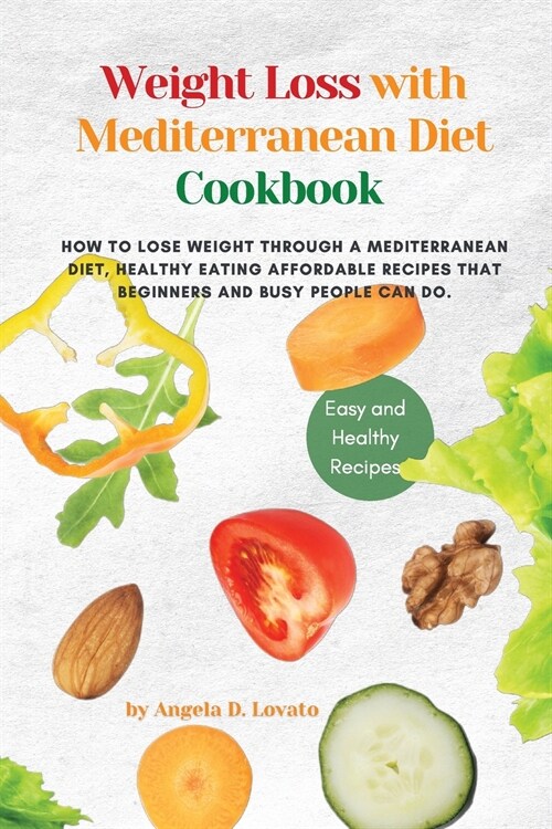 Weight Loss Solution with Mediterranean diet cookbook: How to Lose Weight Through a Mediterranean Diet, Healthy Eating affordable Recipes that Beginne (Paperback)