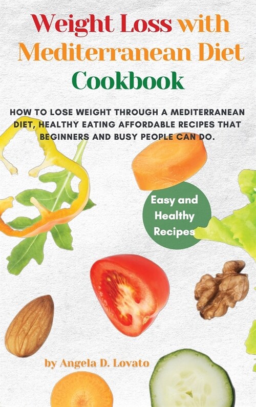 Weight Loss Solution with Mediterranean diet cookbook: How to Lose Weight Through a Mediterranean Diet, Healthy Eating affordable Recipes that Beginne (Hardcover)