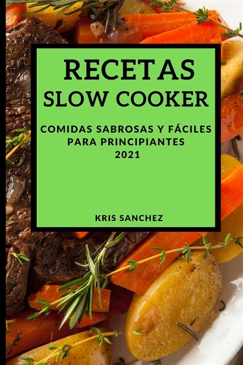 Recetas Slow Cooker 2021 (Slow Cooker Recipes Spanish Edition): Comidas Sabrosas Y F?iles Para Principiantes (Paperback)