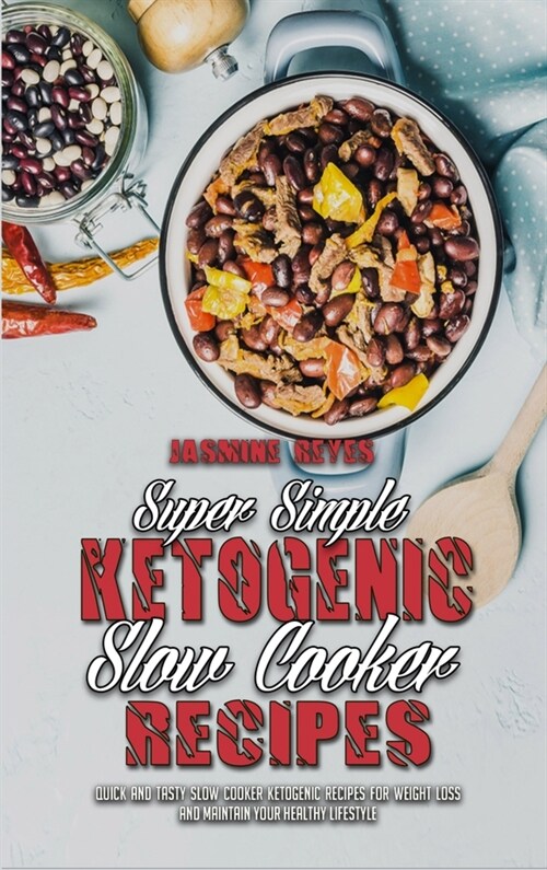 Super Simple Ketogenic Slow Cooker Recipes: Quick And Tasty Slow Cooker Ketogenic Recipes For Weight Loss And Maintain Your Healthy Lifestyle (Hardcover)