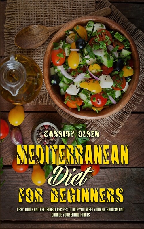 Mediterranean Diet For Beginners: Easy, Quick and Affordable Recipes to Help You Reset Your Metabolism and Change Your Eating Habits (Hardcover)