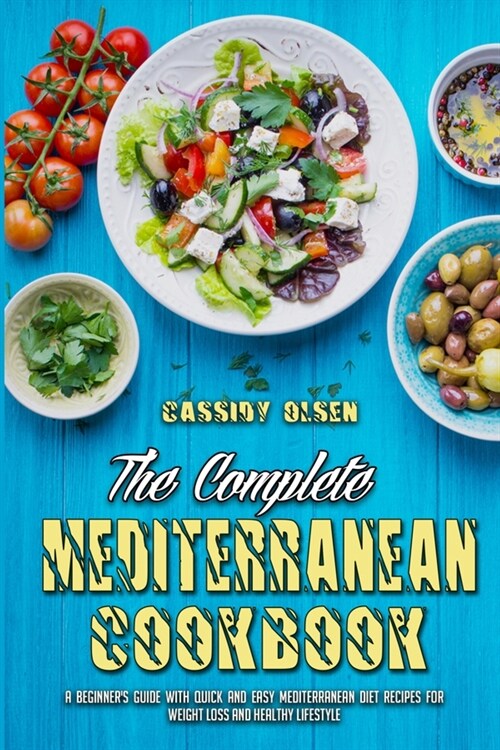 The Complete Mediterranean Cookbook: A Beginners Guide With Quick and Easy Mediterranean Diet Recipes for Weight Loss and Healthy Lifestyle (Paperback)