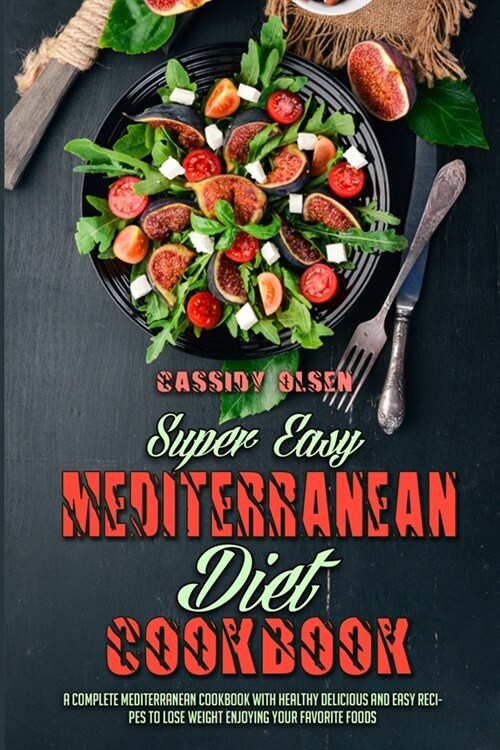 Super Easy Mediterranean Diet Cookbook: A Complete Mediterranean Cookbook With Healthy Delicious And Easy Recipes To Lose Weight Enjoying Your Favorit (Paperback)