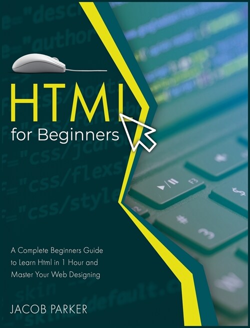 HTML For Beginners: A Complete Beginners Guide to Learn Html in 1 Hour and Master Your Web Designing (Hardcover)