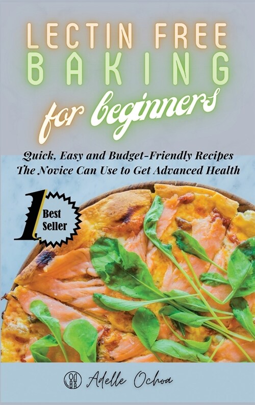 Lectin Free Baking for Beginners: Quick, Easy and Budget-Friendly Recipes The Novice Can Use to Get Advanced Health (Hardcover)