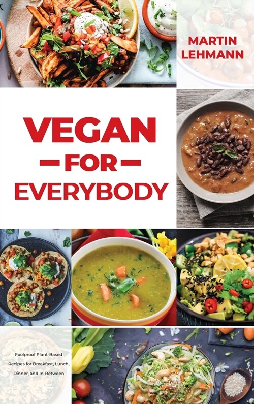 Vegan for Everybody: Foolproof Plant-Based Recipes for Breakfast, Lunch, Dinner, and In-Between (Hardcover)