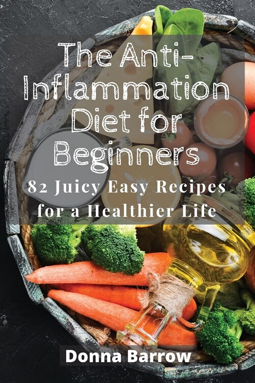 The Anti-Inflammation Diet for Beginners: 82 Juicy Easy Recipes for a Healthier Life (Paperback)