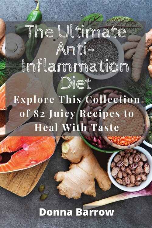The Ultimate Anti-Inflammation Diet: Explore This Collection of 82 Juicy Recipes to Heal With Taste (Paperback)