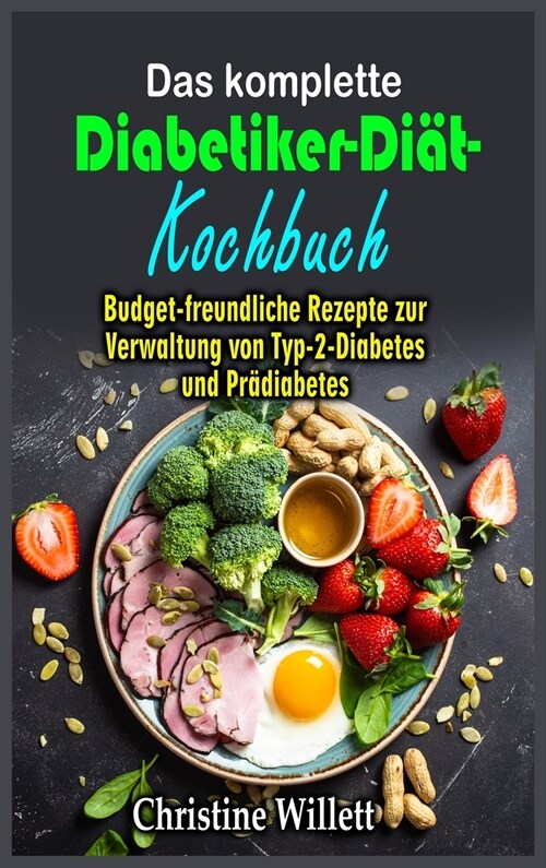 Das komplette Diabetiker-Diät- Kochbuch: Budget-freundliche Rezepte zur Verwaltung von Typ-2-Diabetes und Prädiabetes (Hardcover)