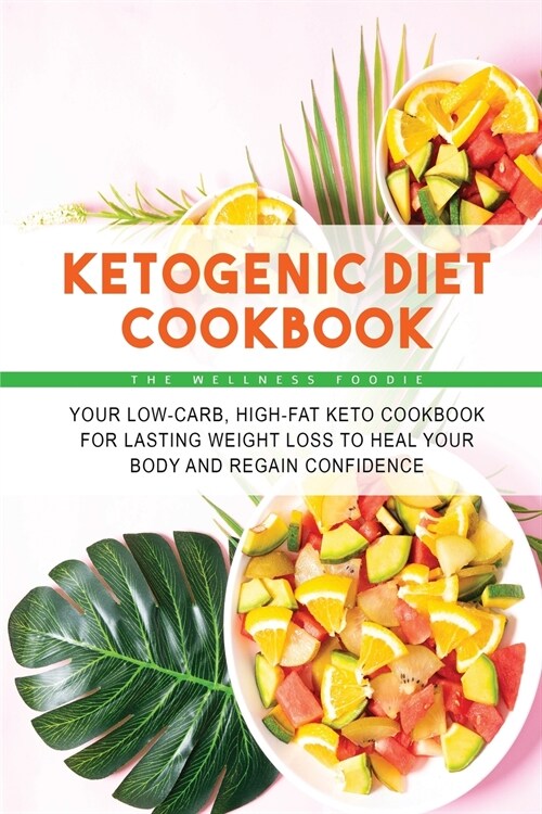 Ketogenic Diet Cookbook: Your Low-Carb, High-Fat Keto Cookbook for Lasting Weight Loss to Heal Your Body and Regain Confidence (Paperback)