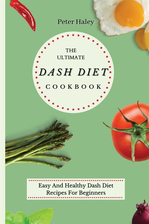 The Ultimate Dash Diet Cookbook: Easy And Healthy Dash Diet Recipes For Beginners (Paperback)