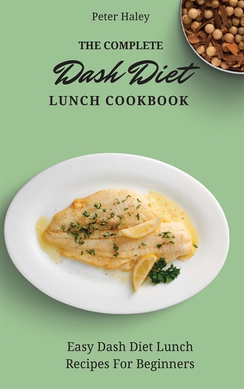 The Complete Dash Diet Lunch Cookbook: Easy Dash Diet Lunch Recipes For Beginners (Hardcover)