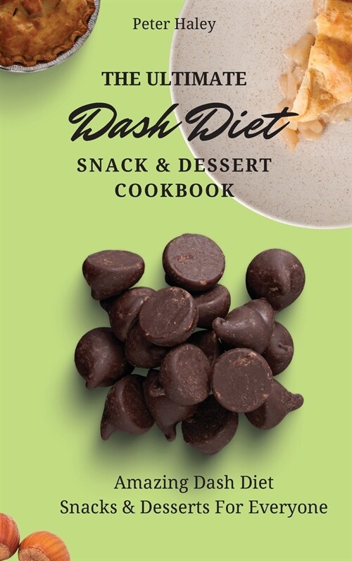 The Ultimate Dash Diet Snack & Dessert Cookbook: Amazing Dash Diet Snacks & Desserts For Everyone (Hardcover)