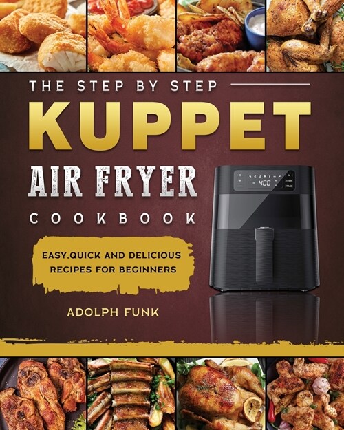 The Step By Step KUPPET Air Fryer Cookbook: Easy, Quick and Delicious Recipes for Beginners (Paperback)