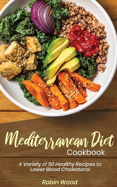 Mediterranean Diet Cookbook: A Variety of 50 Healthy Recipes to Lower Blood Cholesterol (Hardcover)