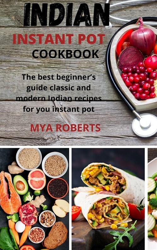 Indian Instant Pot Cookbook: The best beginners guide classic and modern Indian recipes for you instant pot (Hardcover)