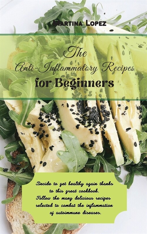 The Anti-Inflammatory Recipes for Beginners: Decide to get healthy again thanks to this great cookbook. Follow the many delicious recipes selected to (Hardcover)