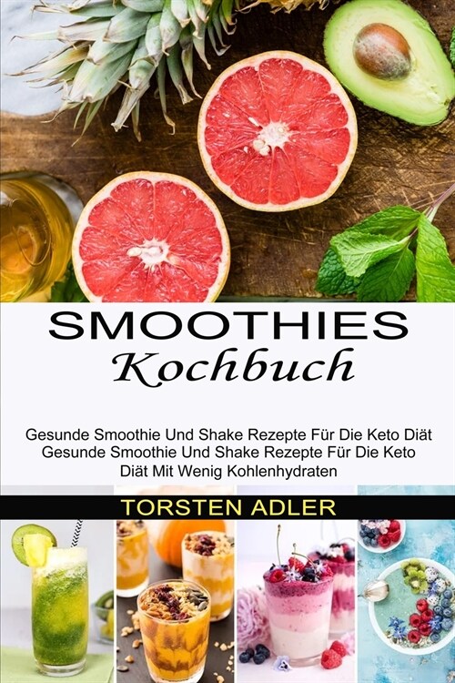 Smoothies Kochbuch: Gesunde Smoothie Und Shake Rezepte F? Die Keto Di? Mit Wenig Kohlenhydraten (Gesunde Smoothie Und Shake Rezepte F? (Paperback)