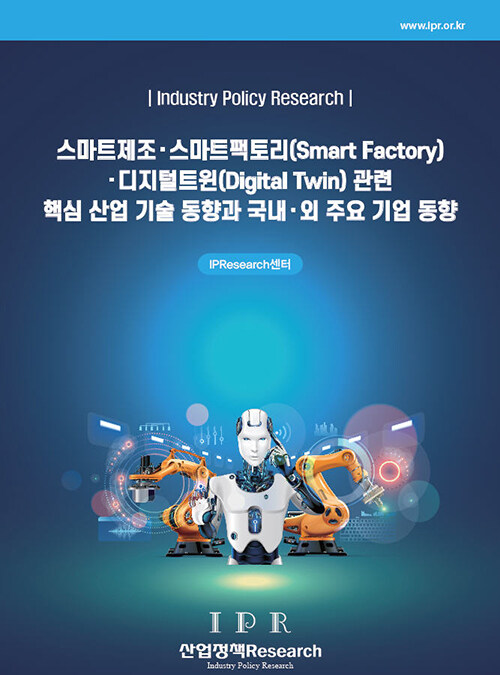 스마트제조.스마트팩토리(Smart Factory).디지털트윈(Digital Twin) 관련 핵심 산업 기술 동향과 국내.외 주요 기업 동향