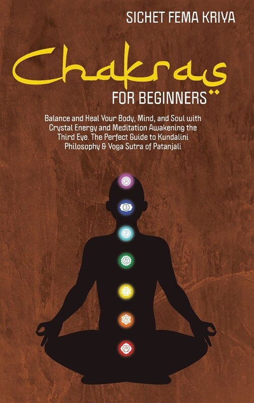 Chakras for Beginners: Balance and Heal Your Body, Mind, and Soul with Crystal Energy and Meditation Awakening the Third Eye. The Perfect Gui (Hardcover)