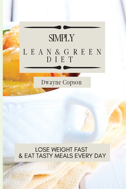 Simply Lean & Green Diet: Lose Weight Fast & Eat Tasty Meals Every Day (Paperback)