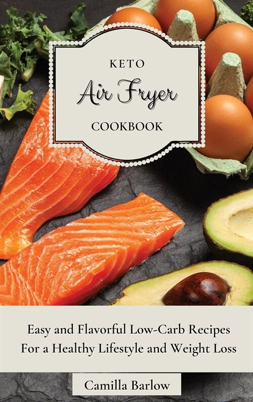 Keto Air Fryer Cookbook: Easy and Flavorful Low-Carb Recipes For a Healthy Lifestyle and Weight Loss (Hardcover)