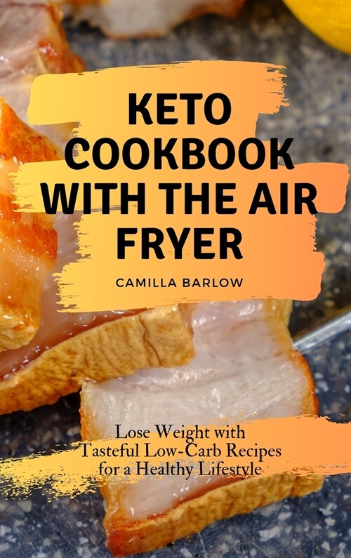 Keto Cookbook with the Air Fryer: Lose Weight with Tasteful Low-Carb Recipes for a Healthy Lifestyle (Hardcover)