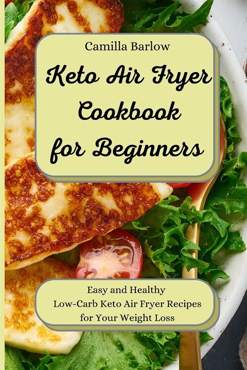 Keto Air Fryer Cookbook for Beginners: Easy and Healthy Low-Carb Keto Air Fryer Recipes for Your Weight Loss (Paperback)