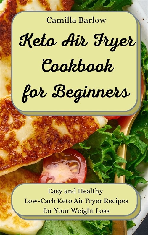 Keto Air Fryer Cookbook for Beginners: Easy and Healthy Low-Carb Keto Air Fryer Recipes for Your Weight Loss (Hardcover)