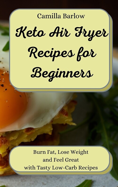 Keto Air Fryer Recipes for Beginners: Burn Fat, Lose Weight and Feel Great with Tasty Low-Carb Recipes (Hardcover)