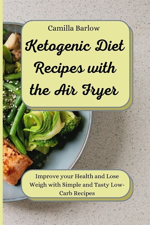 Ketogenic Diet Recipes with the Air Fryer: Improve your Health and Lose Weigh with Simple and Tasty Low-Carb Recipes (Paperback)