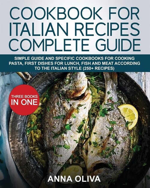 Cookbook for Italian Recipes Complete Guide: Simple Guide and Specific Cookbooks for Cooking Pasta, First Dishes for Lunch, Fish and Meat According to (Paperback)