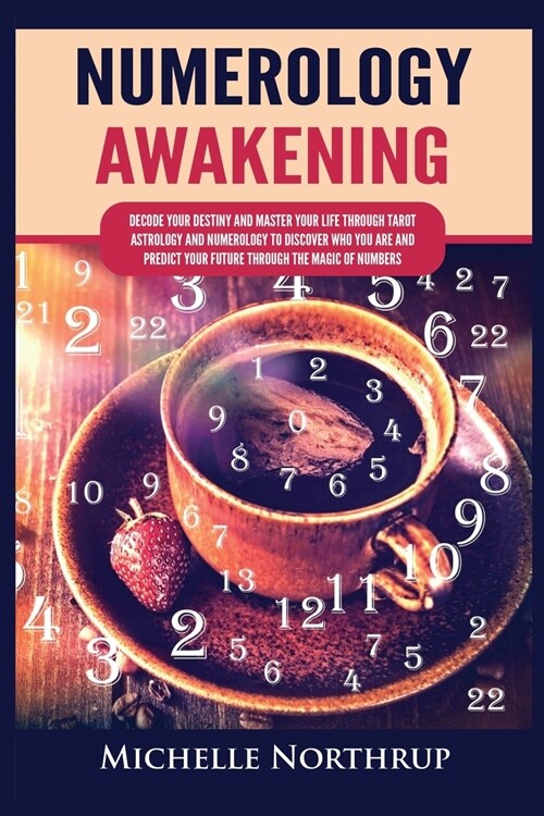 Numerology Awakening: Decode Your Destiny and Master Your Life through Tarot, Astrology and Numerology to Discover Who You Are and Predict Y (Paperback)