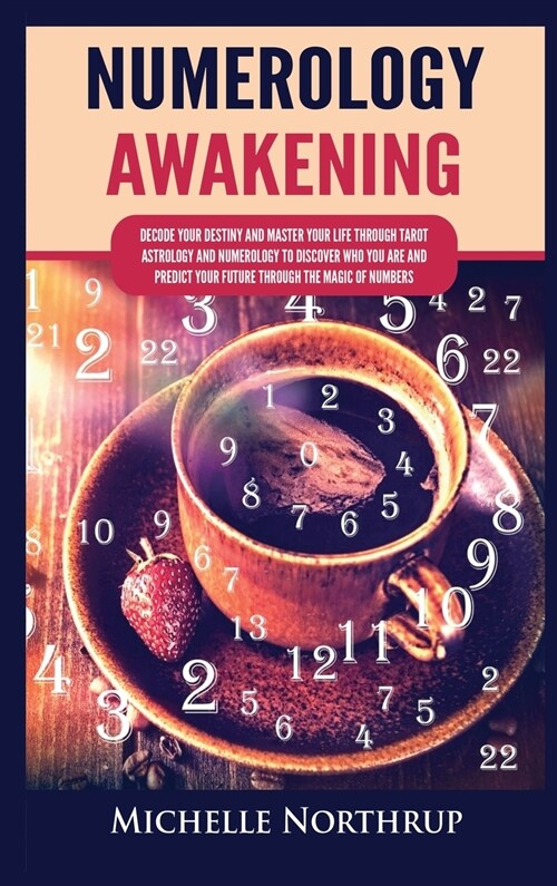 Numerology Awakening: Decode Your Destiny and Master Your Life through Tarot, Astrology and Numerology to Discover Who You Are and Predict Y (Hardcover)