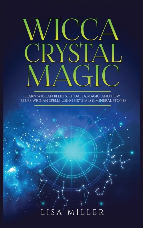 Wicca Crystal Magic: Learn Wiccan Beliefs, Rituals & Magic, and How to Use Wiccan Spells Using Crystals & Mineral Stones (Hardcover)